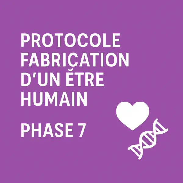 Protocole fabrication d'un être humain phase 7